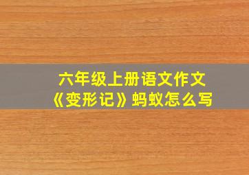 六年级上册语文作文《变形记》蚂蚁怎么写