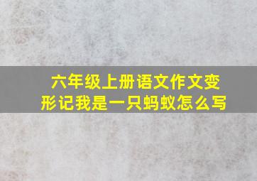 六年级上册语文作文变形记我是一只蚂蚁怎么写