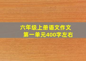 六年级上册语文作文第一单元400字左右