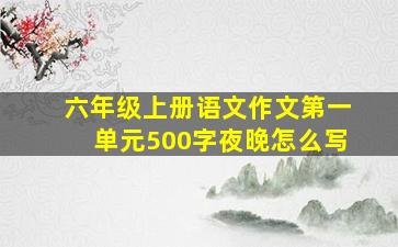 六年级上册语文作文第一单元500字夜晚怎么写