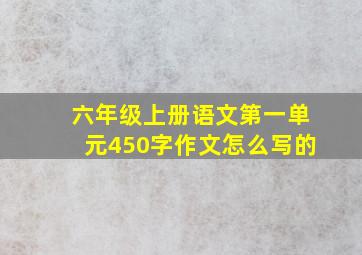 六年级上册语文第一单元450字作文怎么写的