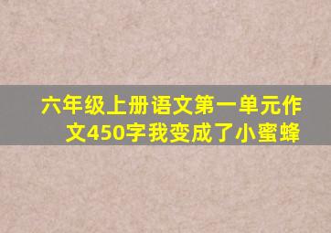 六年级上册语文第一单元作文450字我变成了小蜜蜂