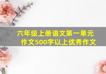 六年级上册语文第一单元作文500字以上优秀作文