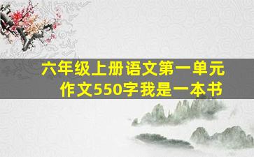 六年级上册语文第一单元作文550字我是一本书