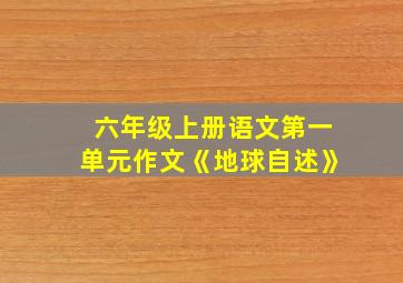 六年级上册语文第一单元作文《地球自述》