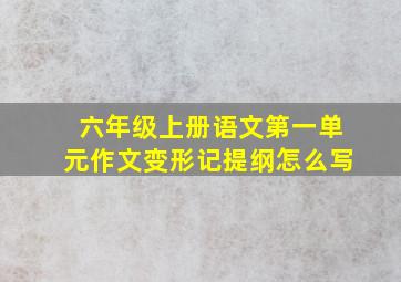 六年级上册语文第一单元作文变形记提纲怎么写