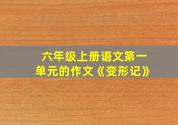 六年级上册语文第一单元的作文《变形记》