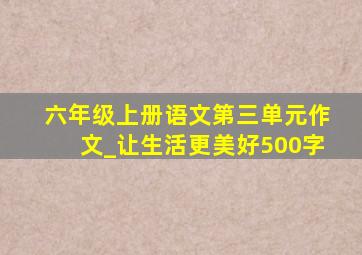 六年级上册语文第三单元作文_让生活更美好500字