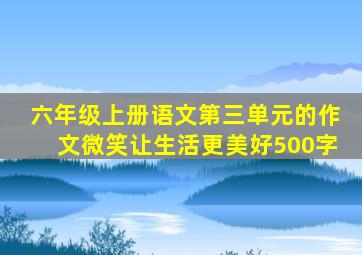 六年级上册语文第三单元的作文微笑让生活更美好500字