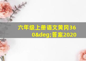 六年级上册语文黄冈360°答案2020