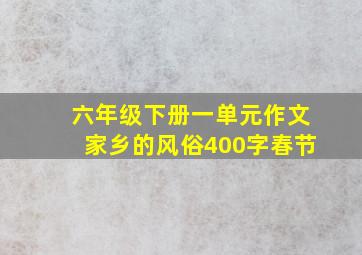 六年级下册一单元作文家乡的风俗400字春节