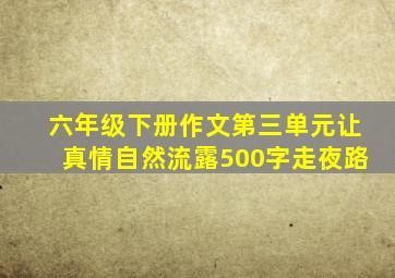 六年级下册作文第三单元让真情自然流露500字走夜路