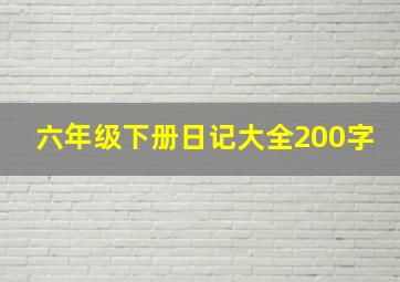 六年级下册日记大全200字