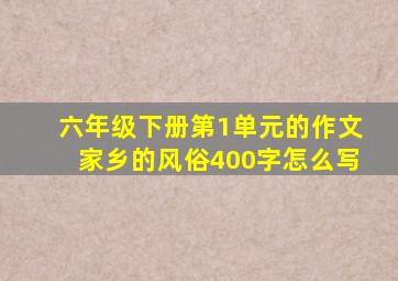 六年级下册第1单元的作文家乡的风俗400字怎么写