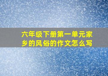 六年级下册第一单元家乡的风俗的作文怎么写