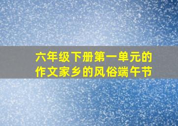 六年级下册第一单元的作文家乡的风俗端午节