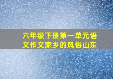 六年级下册第一单元语文作文家乡的风俗山东