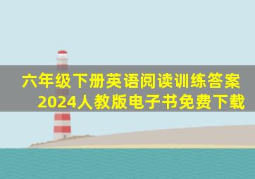 六年级下册英语阅读训练答案2024人教版电子书免费下载