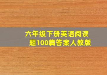 六年级下册英语阅读题100篇答案人教版