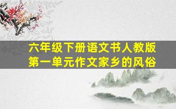 六年级下册语文书人教版第一单元作文家乡的风俗