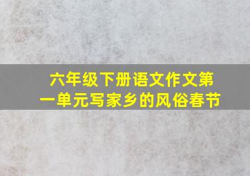 六年级下册语文作文第一单元写家乡的风俗春节