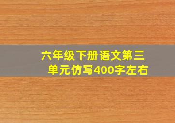 六年级下册语文第三单元仿写400字左右