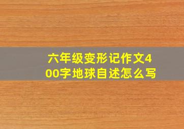 六年级变形记作文400字地球自述怎么写