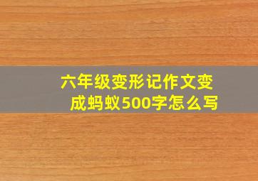 六年级变形记作文变成蚂蚁500字怎么写