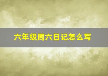 六年级周六日记怎么写