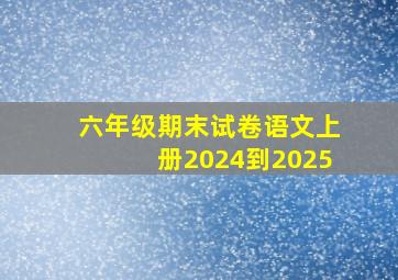 六年级期末试卷语文上册2024到2025