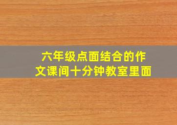 六年级点面结合的作文课间十分钟教室里面