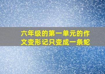 六年级的第一单元的作文变形记只变成一条蛇