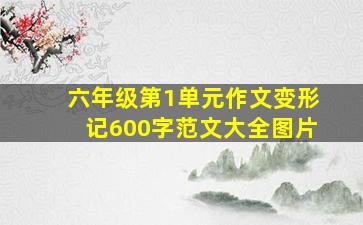 六年级第1单元作文变形记600字范文大全图片