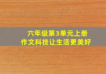 六年级第3单元上册作文科技让生活更美好