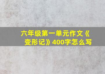 六年级第一单元作文《变形记》400字怎么写