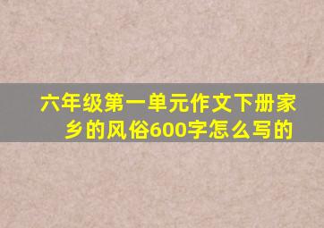 六年级第一单元作文下册家乡的风俗600字怎么写的