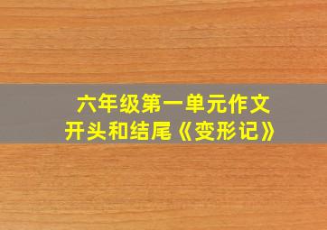 六年级第一单元作文开头和结尾《变形记》