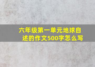 六年级第一单元地球自述的作文500字怎么写