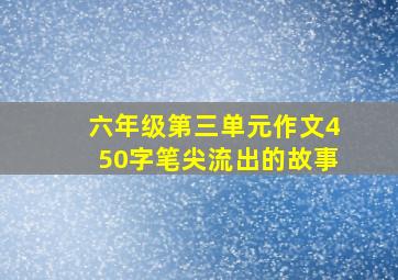 六年级第三单元作文450字笔尖流出的故事