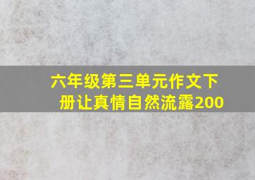 六年级第三单元作文下册让真情自然流露200