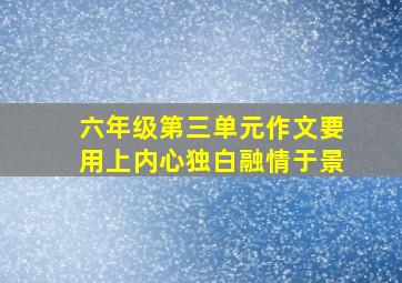 六年级第三单元作文要用上内心独白融情于景