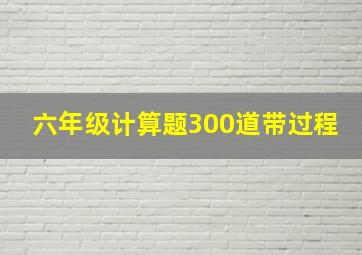 六年级计算题300道带过程