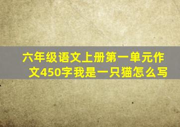 六年级语文上册第一单元作文450字我是一只猫怎么写