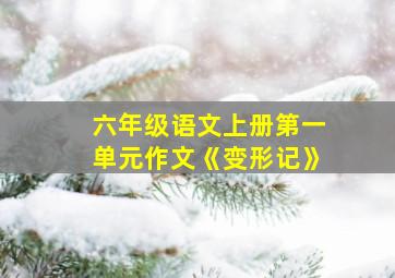 六年级语文上册第一单元作文《变形记》