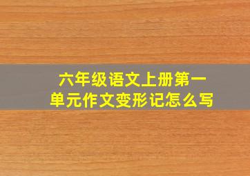 六年级语文上册第一单元作文变形记怎么写