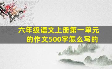 六年级语文上册第一单元的作文500字怎么写的