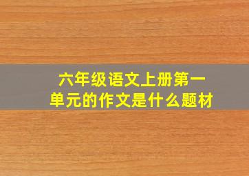 六年级语文上册第一单元的作文是什么题材