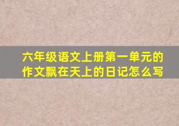 六年级语文上册第一单元的作文飘在天上的日记怎么写