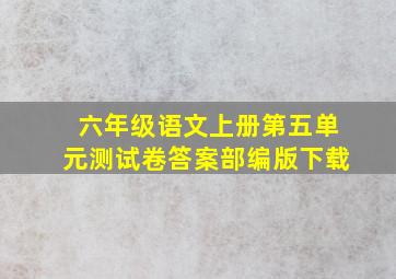 六年级语文上册第五单元测试卷答案部编版下载