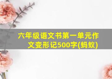 六年级语文书第一单元作文变形记500字(蚂蚁)